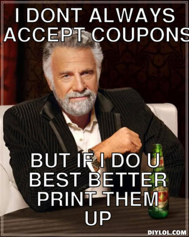 resized_the-most-interesting-man-in-the-world-meme-generator-i-dont-always-accept-coupons-but-if-i-do-u-best-better-print-them-up-5b7a72